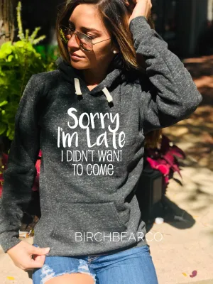 Triblend Fleece Pullover Hoodie  Sorry I'm Late I Didn't Want To Come Hoodie - Funny Hoodie - Trending Hoodie  - Sorry Im Late Shirt